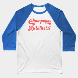 CHAMPAGNE AUTOTHEIST Baseball T-Shirt